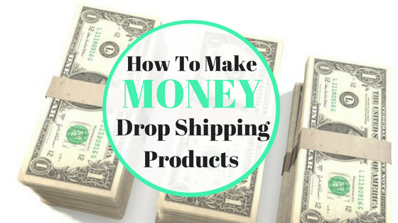 How To Make Money Dropshipping Products