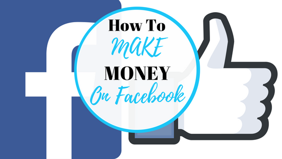 How To Make Money On Facebook (5 Awesome Ways)