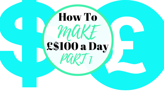 How to Make 100 a Day UK – Part 1 – No Outlay Needed & Simple to Do