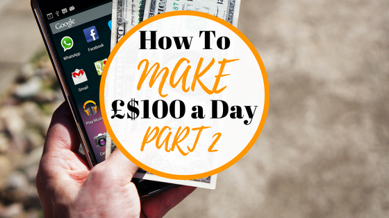 How To Make 100 A Day UK- Part 2 (Step-By-Step)